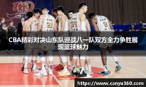 CBA精彩对决山东队迎战八一队双方全力争胜展现篮球魅力